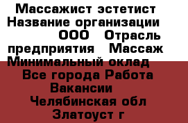 Массажист-эстетист › Название организации ­ Medikal, ООО › Отрасль предприятия ­ Массаж › Минимальный оклад ­ 1 - Все города Работа » Вакансии   . Челябинская обл.,Златоуст г.